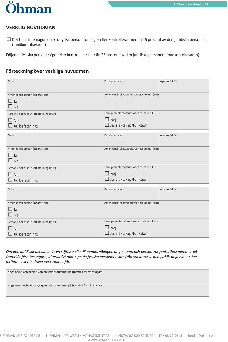 utsatt ställning (PEP) Ja, befattning: Amerikanskt skatteregistreringsnummer (TIN) Familjemedlem/känd medarbetare till PEP Ja, släktskap/funktion: Namn Personnummer Ägarandel, % Amerikansk person (US