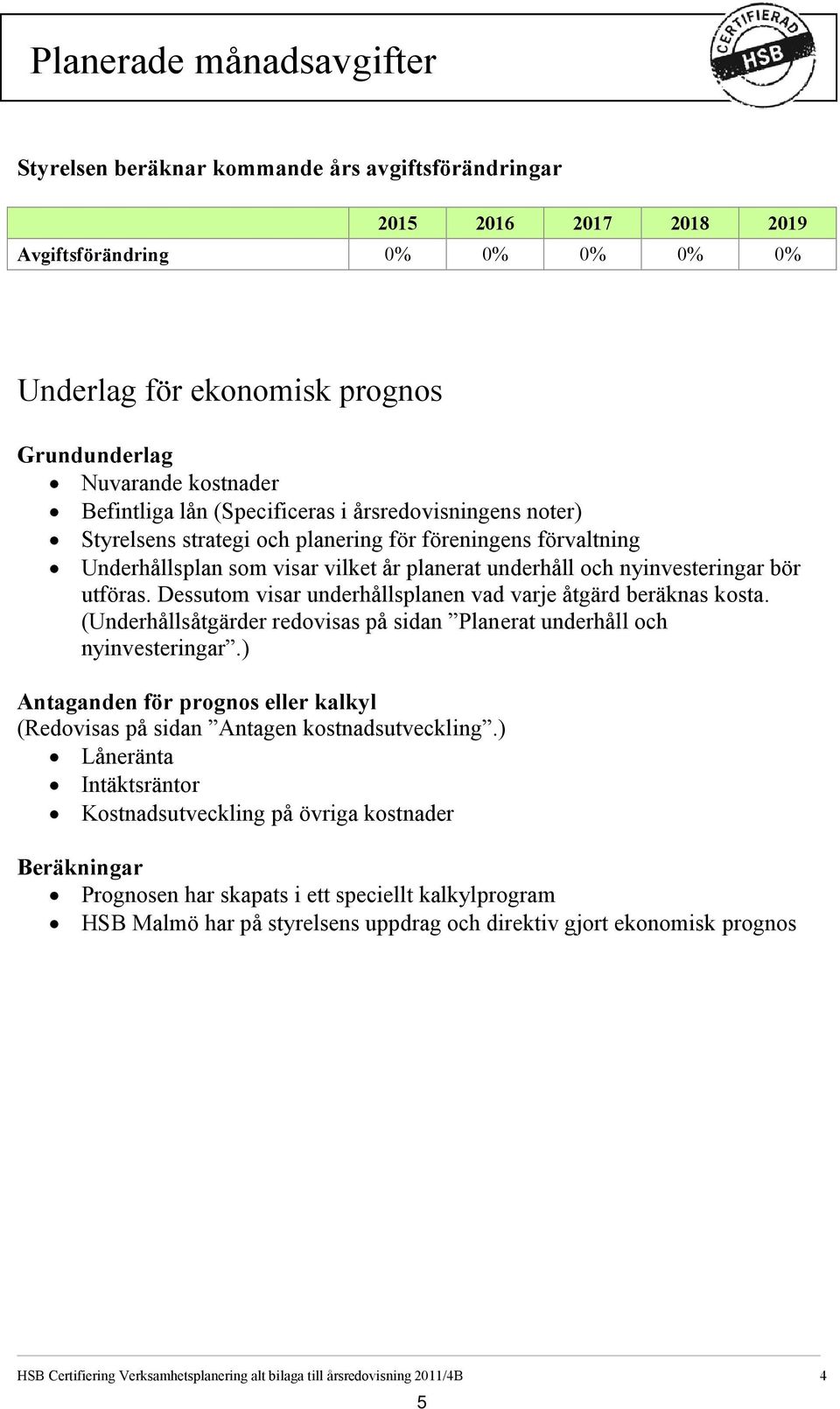 utföras. Dessutom visar underhållsplanen vad varje åtgärd beräknas kosta. (Underhållsåtgärder redovisas på sidan Planerat underhåll och nyinvesteringar.