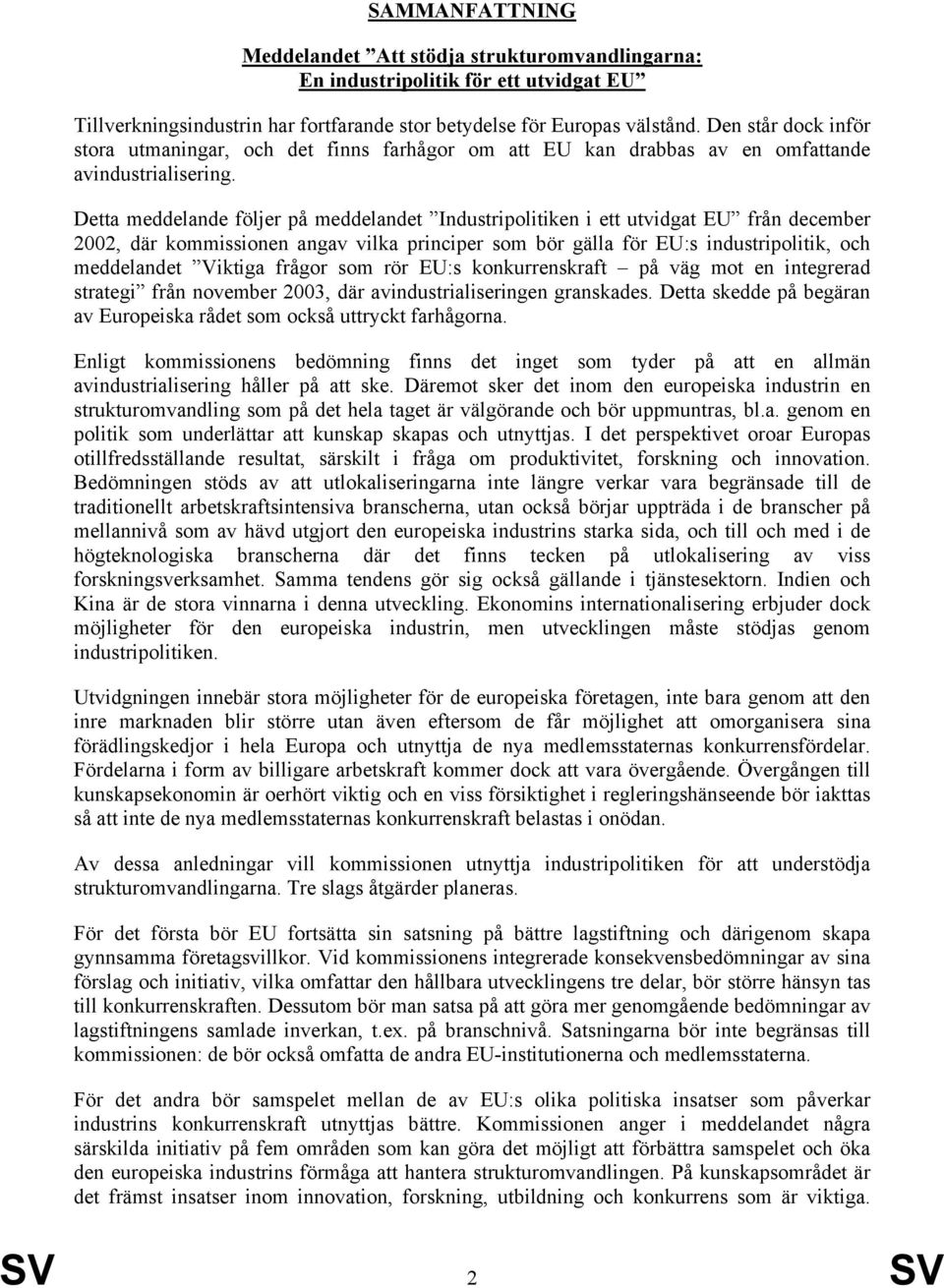 Detta meddelande följer på meddelandet Industripolitiken i ett utvidgat EU från december 2002, där kommissionen angav vilka principer som bör gälla för EU:s industripolitik, och meddelandet Viktiga