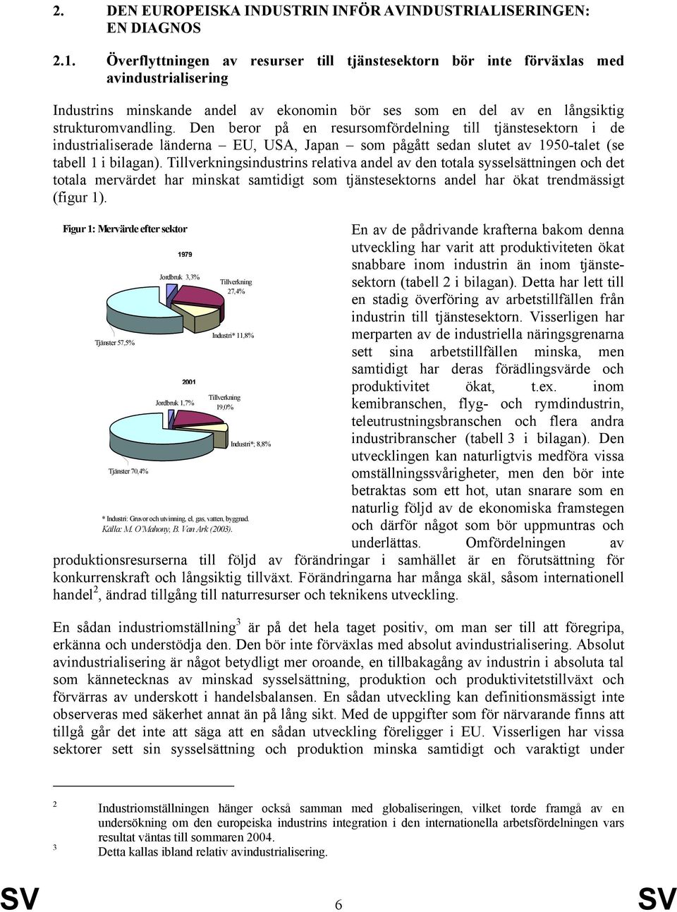 Den beror på en resursomfördelning till tjänstesektorn i de industrialiserade länderna EU, USA, Japan som pågått sedan slutet av 1950-talet (se tabell 1 i bilagan).