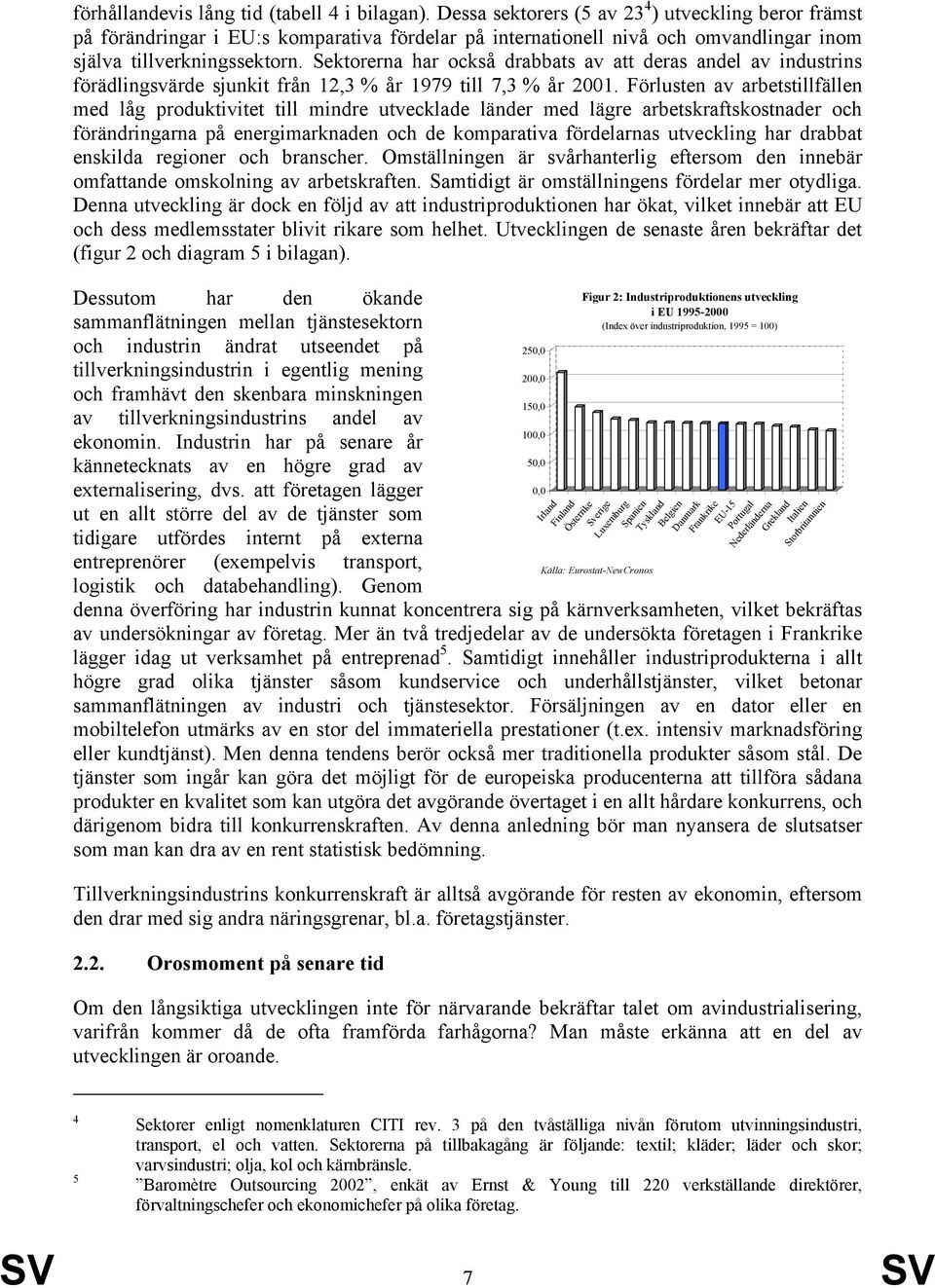 Sektorerna har också drabbats av att deras andel av industrins förädlingsvärde sjunkit från 12,3 % år 1979 till 7,3 % år 2001.