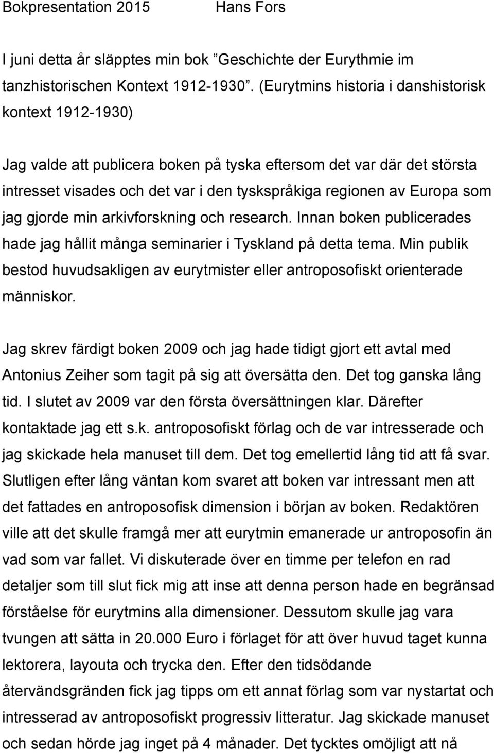 jag gjorde min arkivforskning och research. Innan boken publicerades hade jag hållit många seminarier i Tyskland på detta tema.