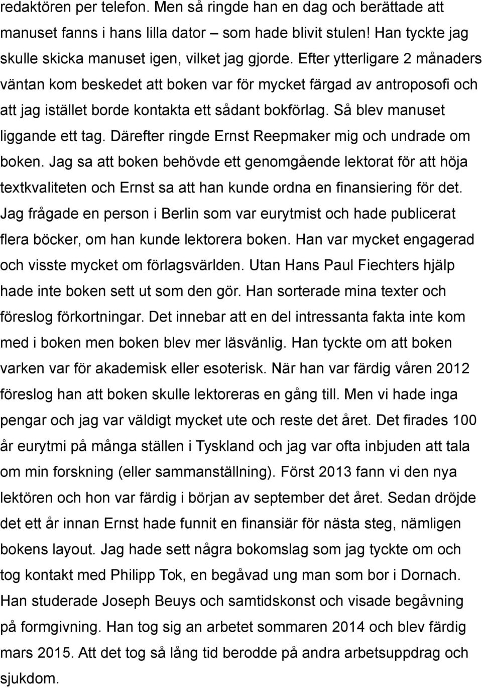 Därefter ringde Ernst Reepmaker mig och undrade om boken. Jag sa att boken behövde ett genomgående lektorat för att höja textkvaliteten och Ernst sa att han kunde ordna en finansiering för det.