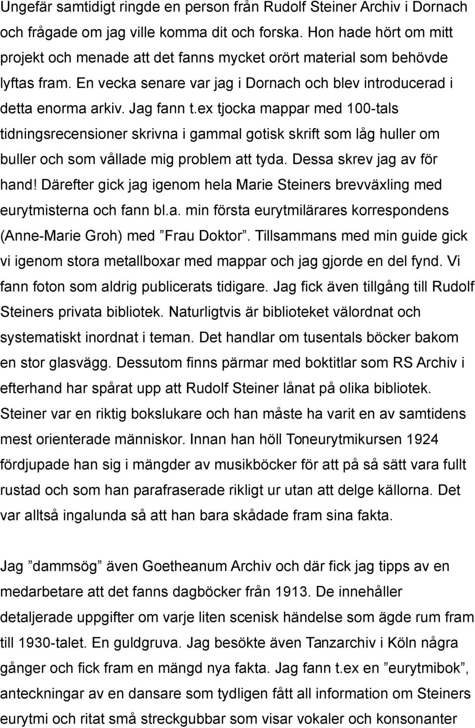 ex tjocka mappar med 100-tals tidningsrecensioner skrivna i gammal gotisk skrift som låg huller om buller och som vållade mig problem att tyda. Dessa skrev jag av för hand!