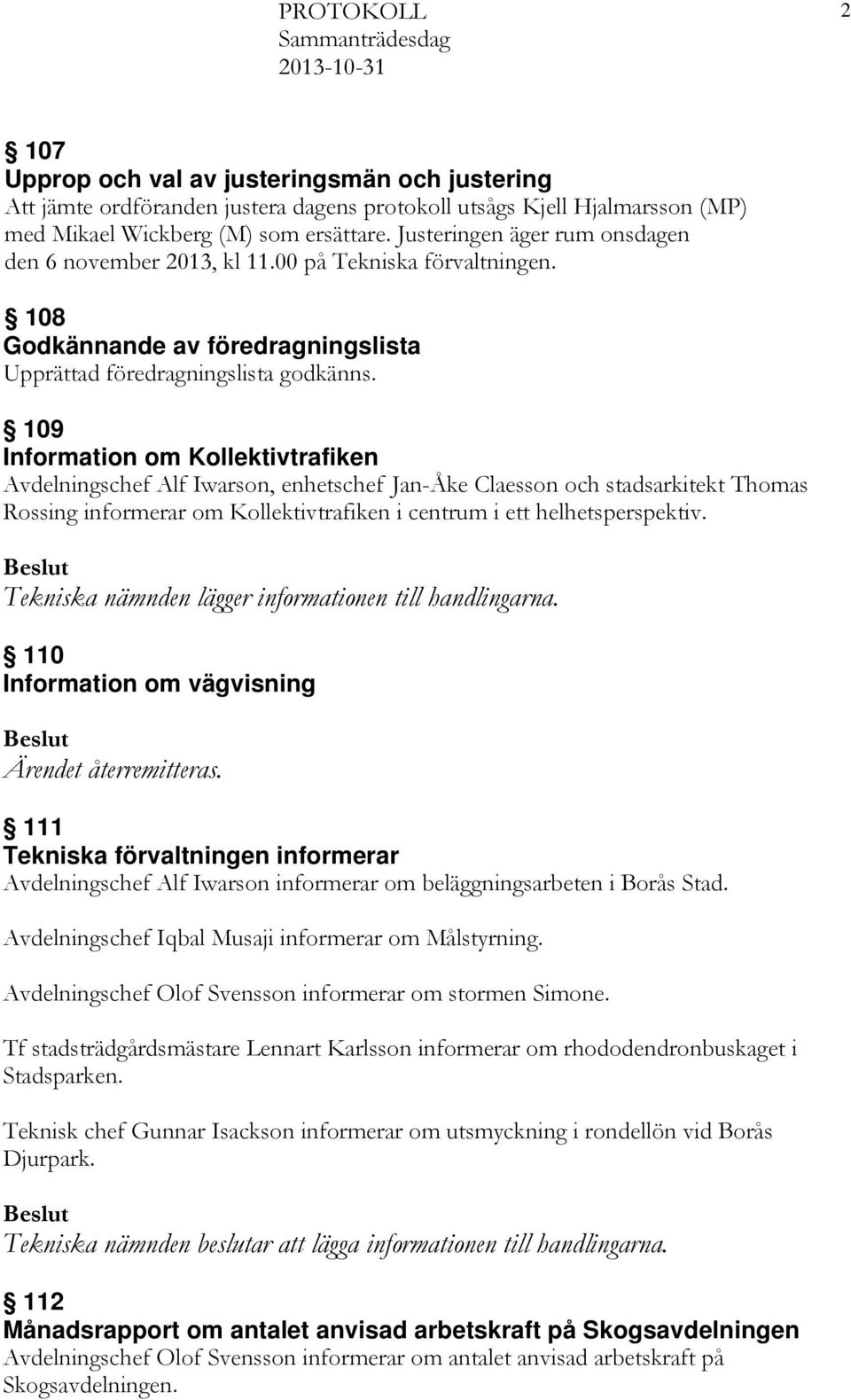 109 Information om Kollektivtrafiken Avdelningschef Alf Iwarson, enhetschef Jan-Åke Claesson och stadsarkitekt Thomas Rossing informerar om Kollektivtrafiken i centrum i ett helhetsperspektiv.