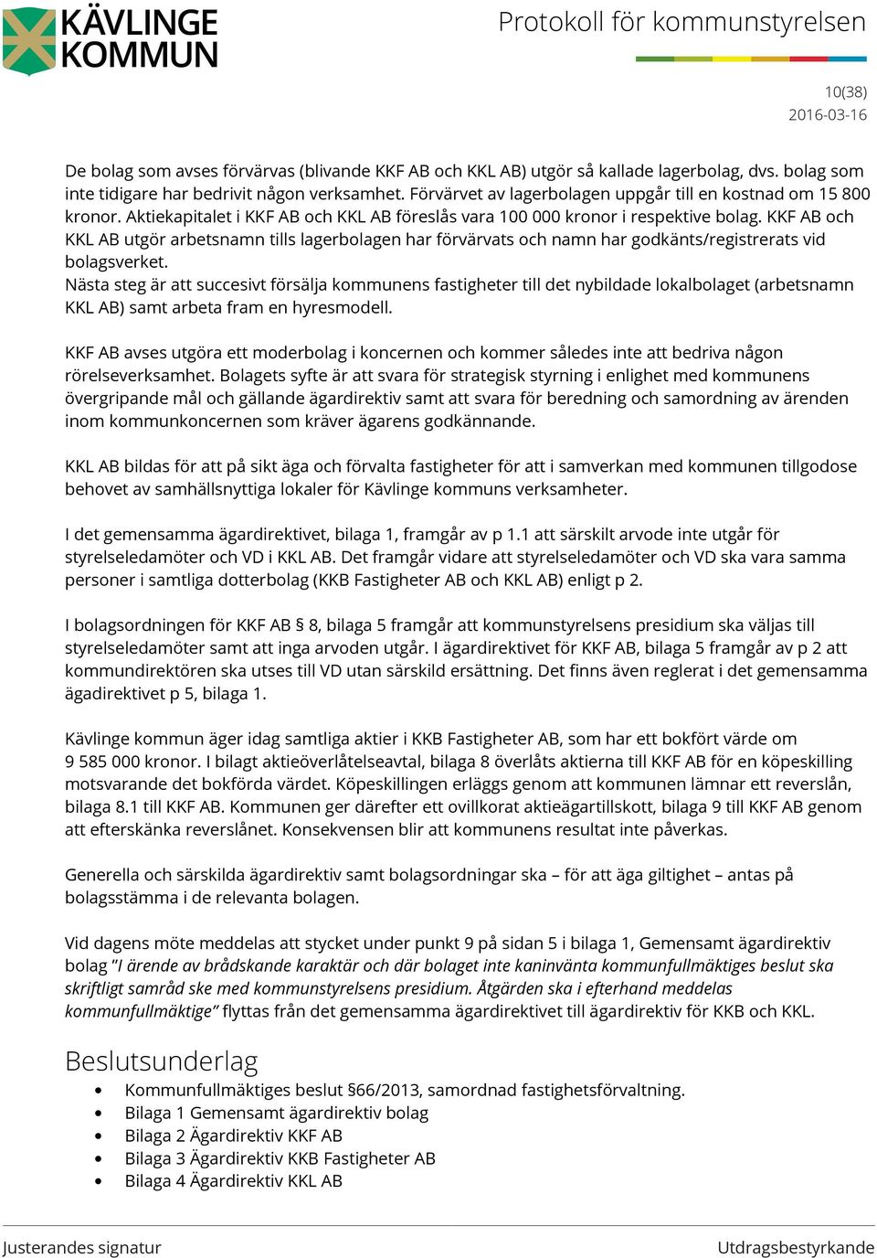 KKF AB och KKL AB utgör arbetsnamn tills lagerbolagen har förvärvats och namn har godkänts/registrerats vid bolagsverket.