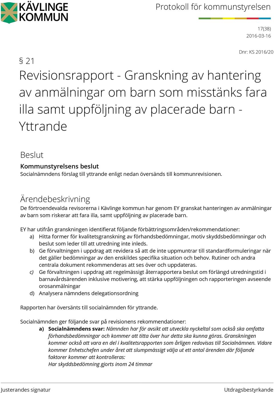 Ärendebeskrivning De förtroendevalda revisorerna i Kävlinge kommun har genom EY granskat hanteringen av anmälningar av barn som riskerar att fara illa, samt uppföljning av placerade barn.