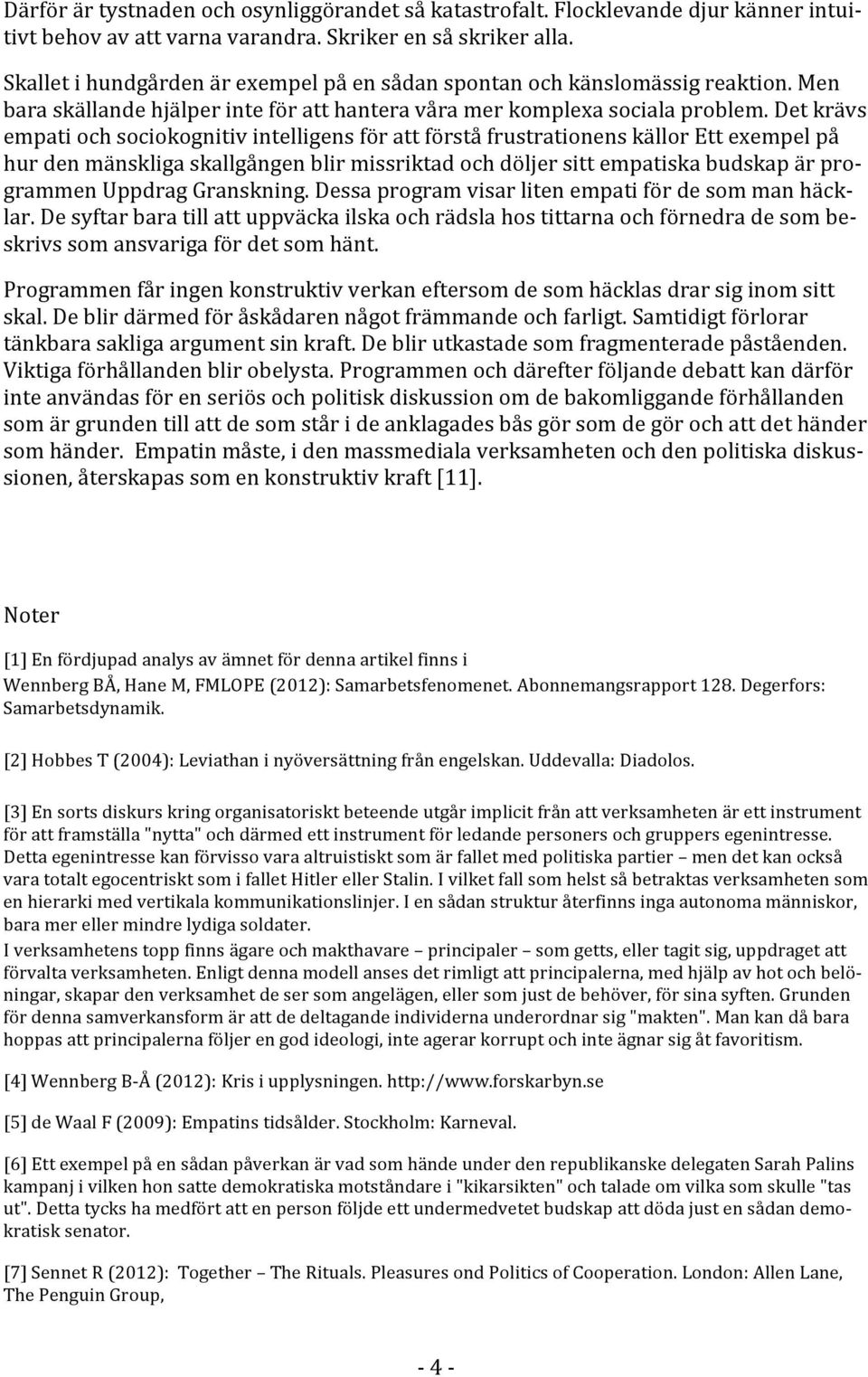 detkrävs empatiochsociokognitivintelligensförattförståfrustrationenskällorettexempelpå hurdenmänskligaskallgångenblirmissriktadochdöljersittempatiskabudskapärprogrammenuppdraggranskning.