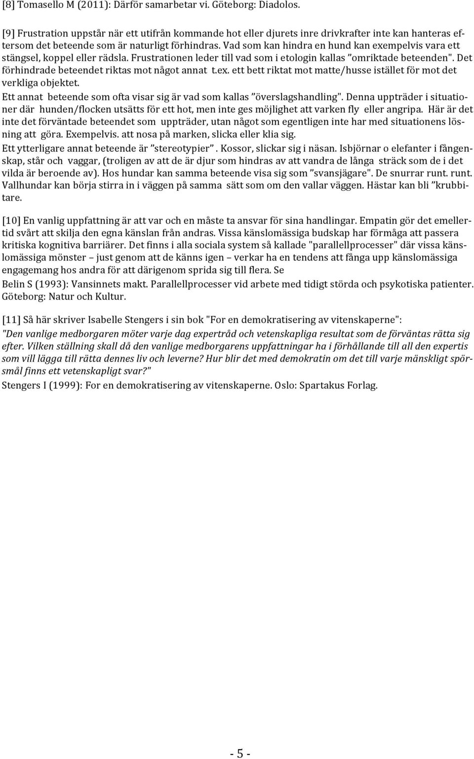 Ettannatbeteendesomoftavisarsigärvadsomkallas överslagshandling".dennauppträderisituationerdärhunden/flockenutsättsföretthot,menintegesmöjlighetattvarkenflyellerangripa.