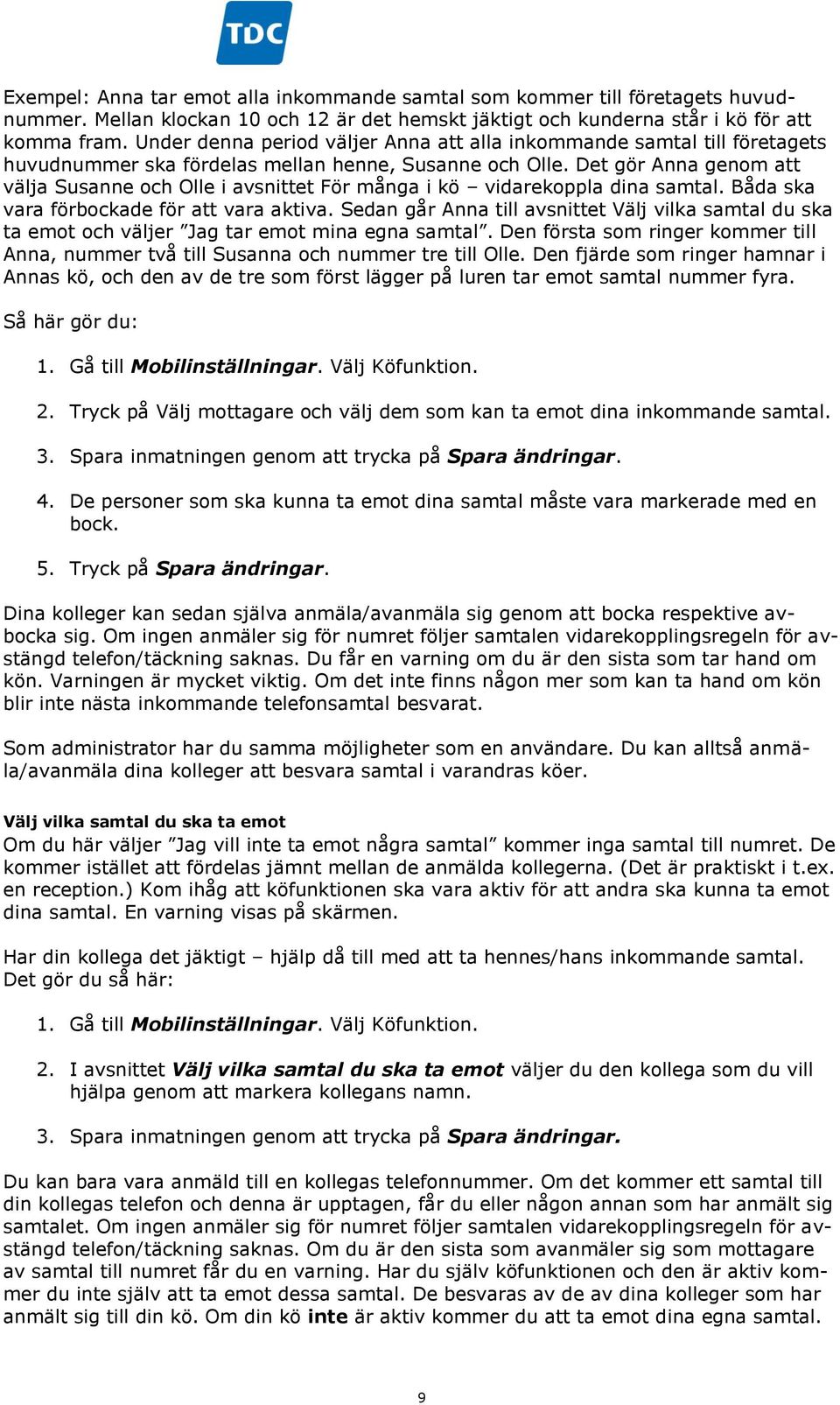 Det gör Anna genom att välja Susanne och Olle i avsnittet För många i kö vidarekoppla dina samtal. Båda ska vara förbockade för att vara aktiva.