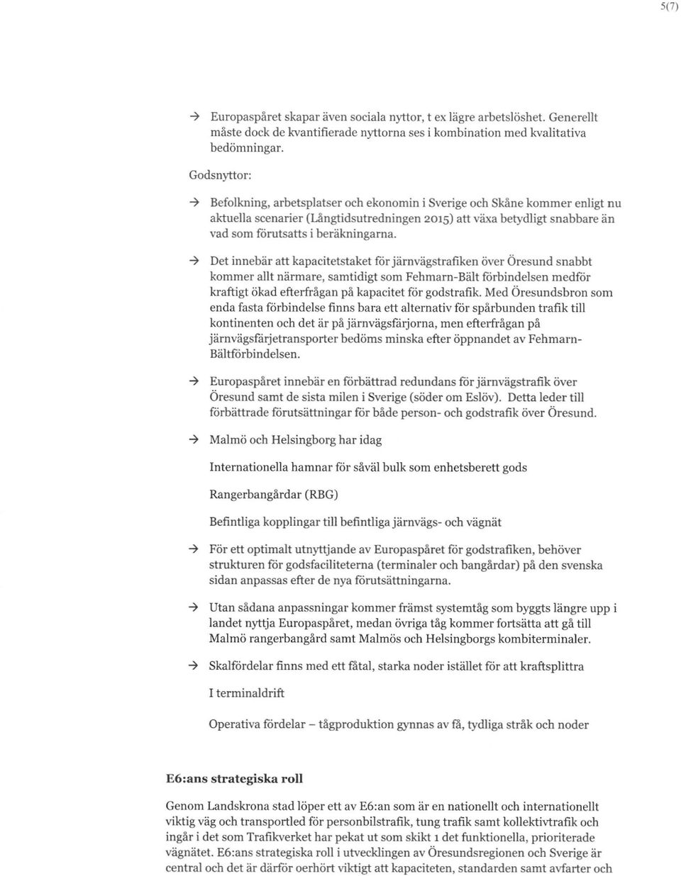 Det innebär att kapacitetstaket för järnvägstrañken över Öresund snabbt kommer allt närmare, samtidigt som Fehmarn-Bält förbindelsen medför kraftigt ökad efterfrågan på kapacitet för godstrañk.