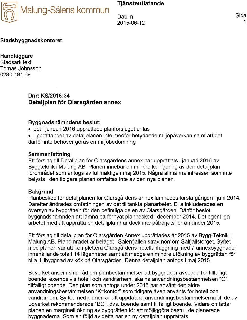 Detaljplan för Olarsgårdens annex har upprättats i januari 2016 av Byggteknik i Malung AB. Planen innebär en mindre korrigering av den detaljplan förområdet som antogs av fullmäktige i maj 2015.