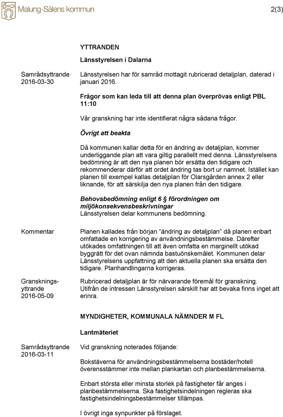 Övrigt att beakta Då kommunen kallar detta för en ändring av detaljplan, kommer underliggande plan att vara giltig parallellt med denna.