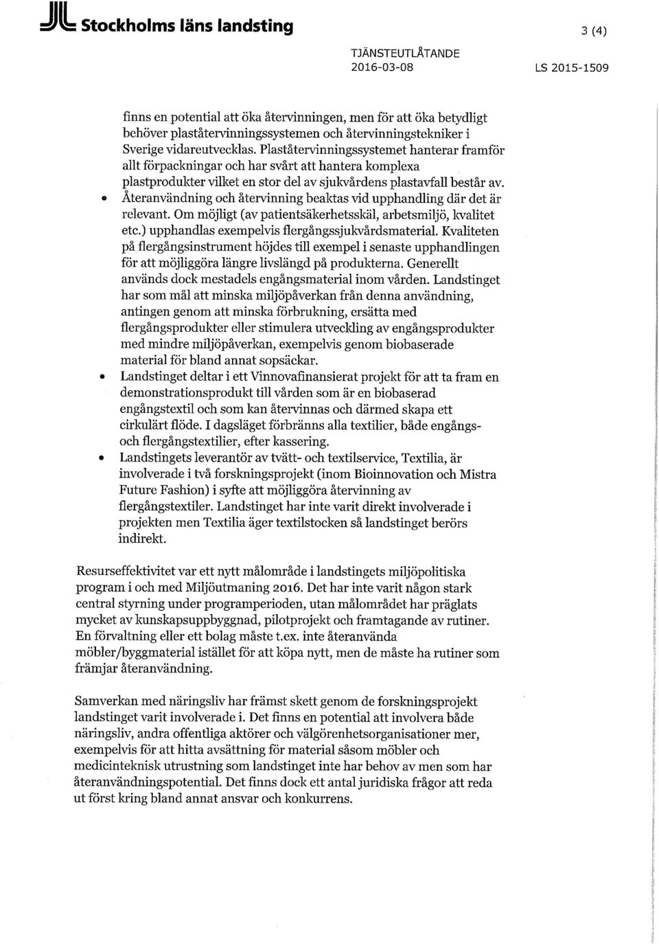 Återanvändning och återvinning beaktas vid upphandling där det är relevant. Om möjligt (av patientsäkerhetsskäl, arbetsmiljö, kvalitet etc.) upphandlas exempelvis flergångssjukvårdsmaterial.