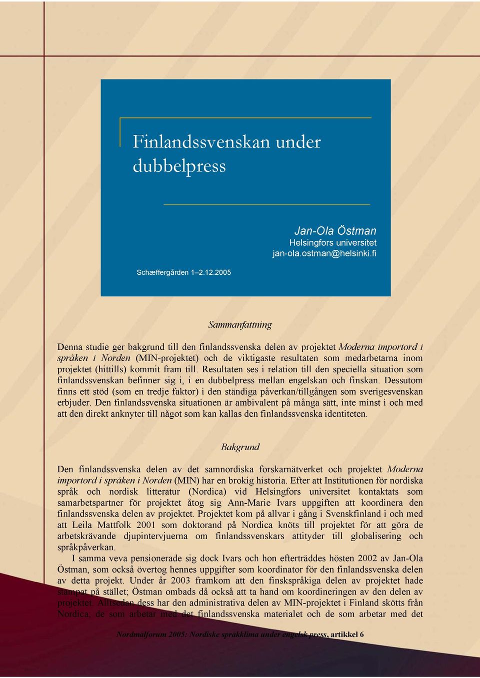 projektet (hittills) kommit fram till. Resultaten ses i relation till den speciella situation som finlandssvenskan befinner sig i, i en dubbelpress mellan engelskan och finskan.