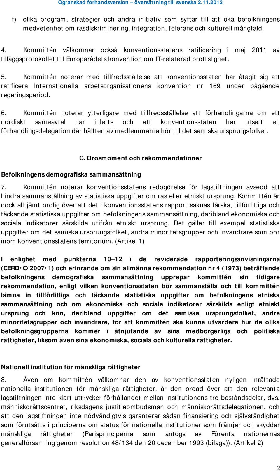 Kommittén noterar med tillfredsställelse att konventionsstaten har åtagit sig att ratificera Internationella arbetsorganisationens konvention nr 169 under pågående regeringsperiod. 6.