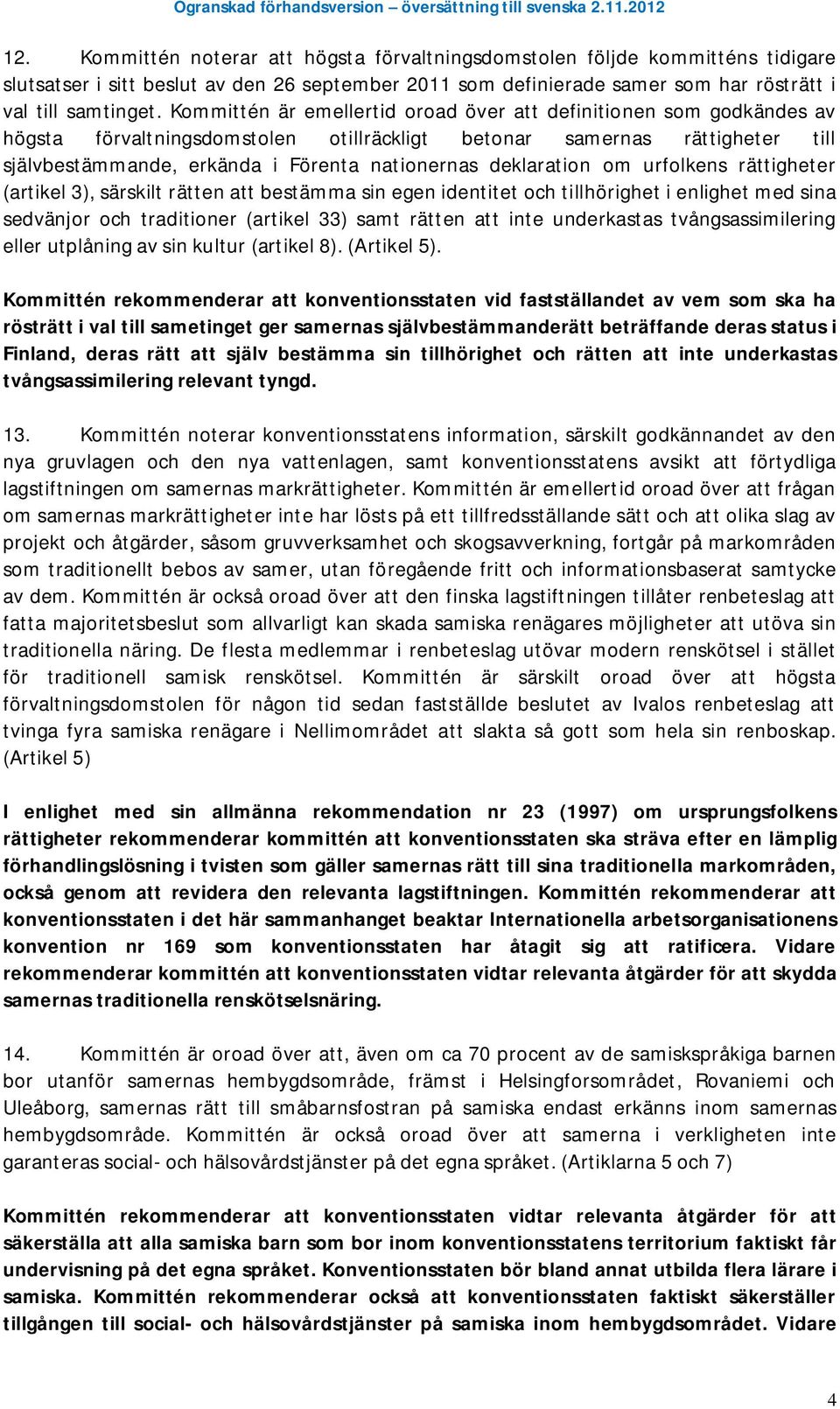 deklaration om urfolkens rättigheter (artikel 3), särskilt rätten att bestämma sin egen identitet och tillhörighet i enlighet med sina sedvänjor och traditioner (artikel 33) samt rätten att inte