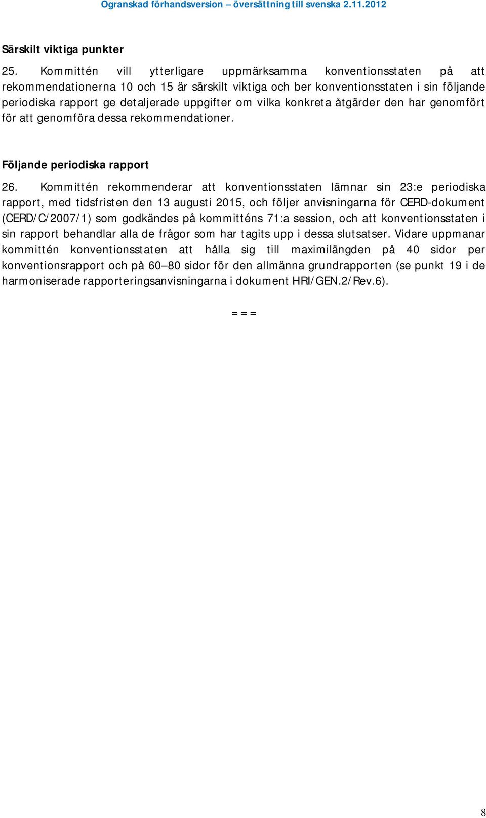 om vilka konkreta åtgärder den har genomfört för att genomföra dessa rekommendationer. Följande periodiska rapport 26.