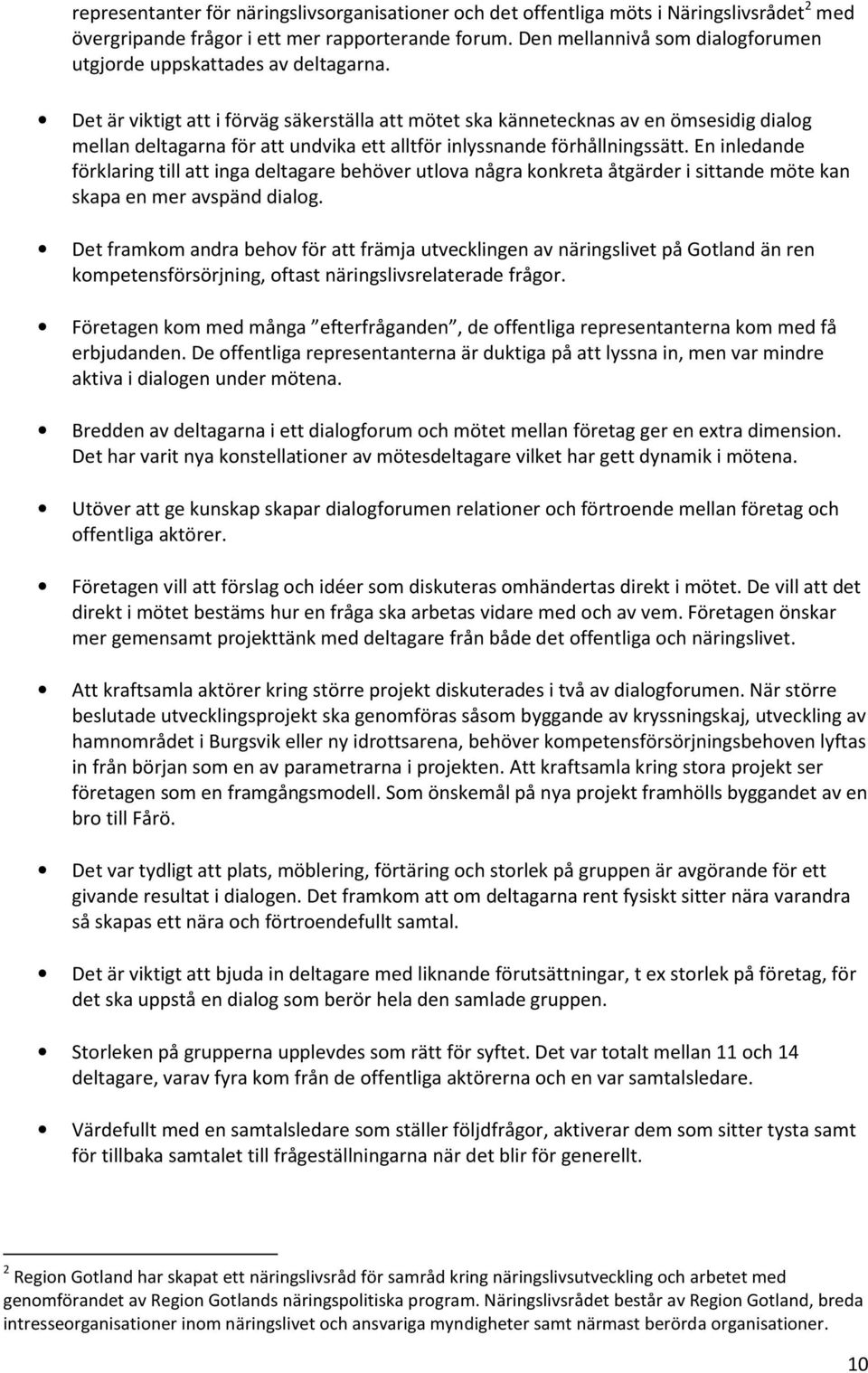 Det är viktigt att i förväg säkerställa att mötet ska kännetecknas av en ömsesidig dialog mellan deltagarna för att undvika ett alltför inlyssnande förhållningssätt.