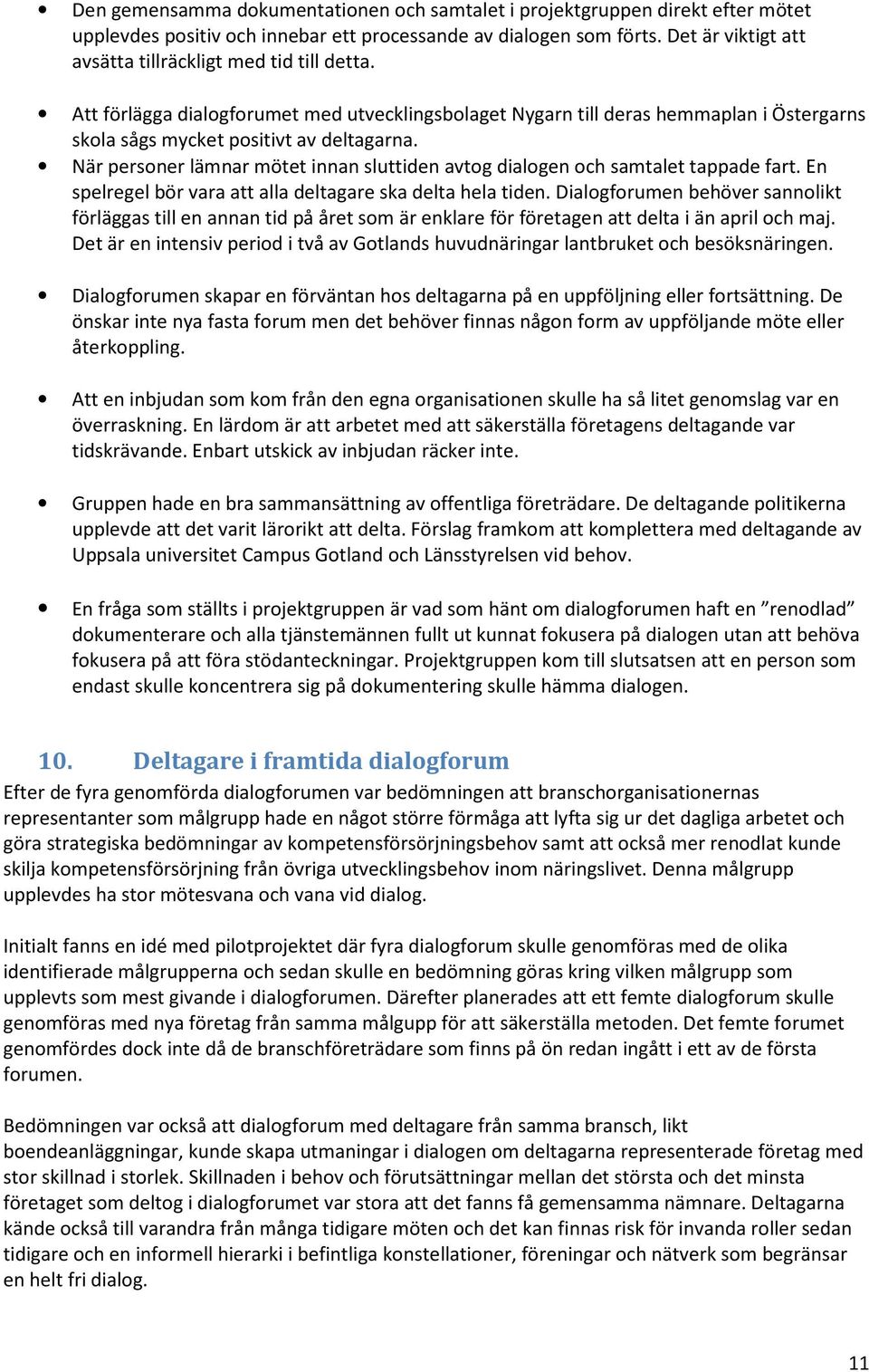 När personer lämnar mötet innan sluttiden avtog dialogen och samtalet tappade fart. En spelregel bör vara att alla deltagare ska delta hela tiden.