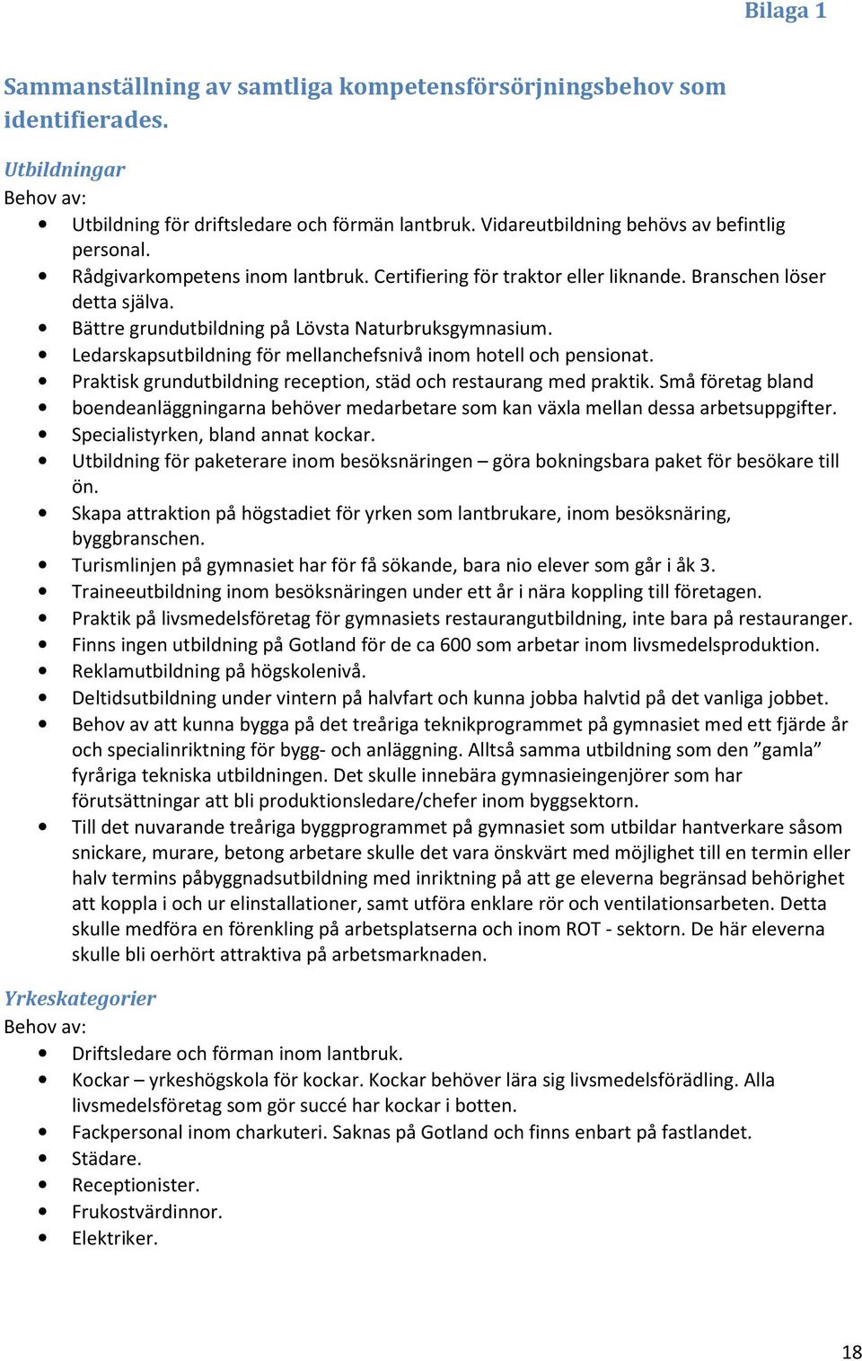 Bättre grundutbildning på Lövsta Naturbruksgymnasium. Ledarskapsutbildning för mellanchefsnivå inom hotell och pensionat. Praktisk grundutbildning reception, städ och restaurang med praktik.