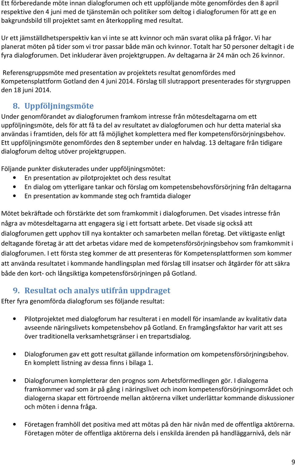 Vi har planerat möten på tider som vi tror passar både män och kvinnor. Totalt har 50 personer deltagit i de fyra dialogforumen. Det inkluderar även projektgruppen.