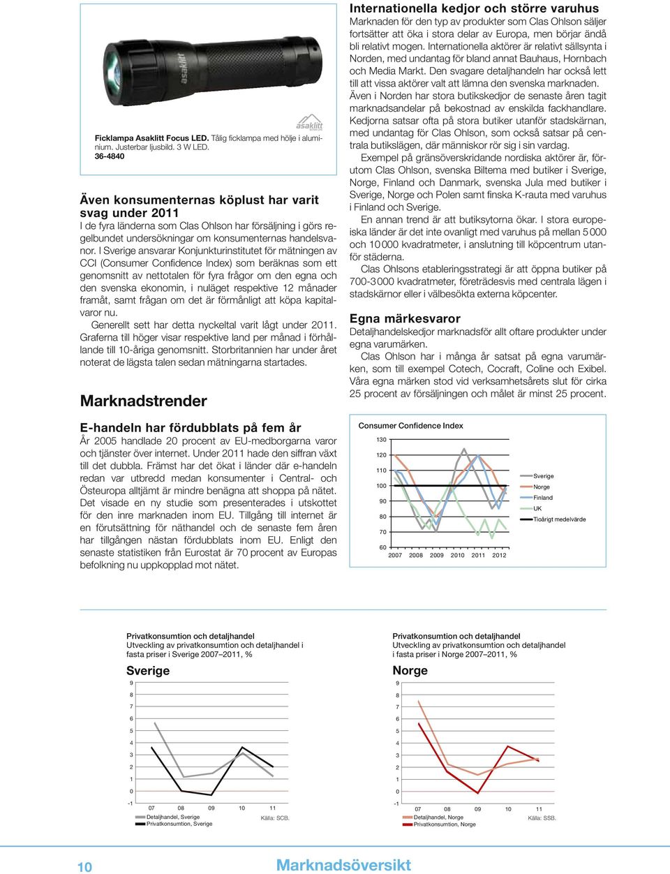 I Sverige ansvarar Konjunkturinstitutet för mätningen av CCI (Consumer Confidence Index) som beräknas som ett genomsnitt av nettotalen för fyra frågor om den egna och den svenska ekonomin, i nuläget