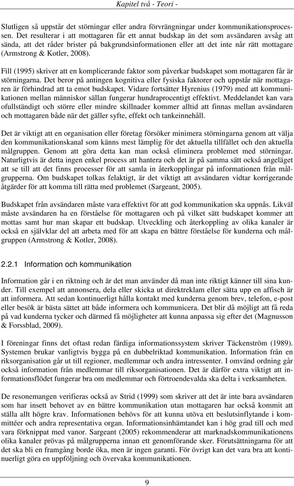 28). Fill (1995) skriver att en komplicerande faktor som påverkar budskapet som mottagaren får är störningarna.