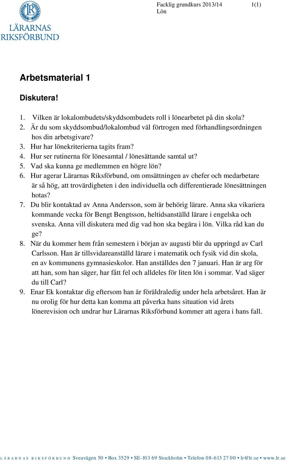 Hur agerar Lärarnas Riksförbund, om omsättningen av chefer och medarbetare är så hög, att trovärdigheten i den individuella och differentierade lönesättningen hotas? 7.