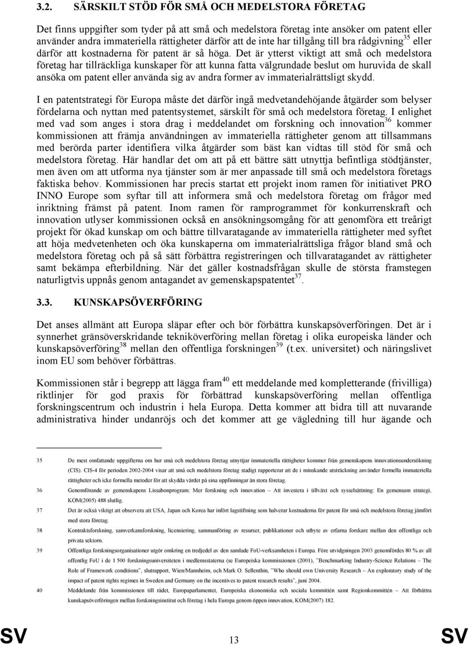 Det är ytterst viktigt att små och medelstora företag har tillräckliga kunskaper för att kunna fatta välgrundade beslut om huruvida de skall ansöka om patent eller använda sig av andra former av