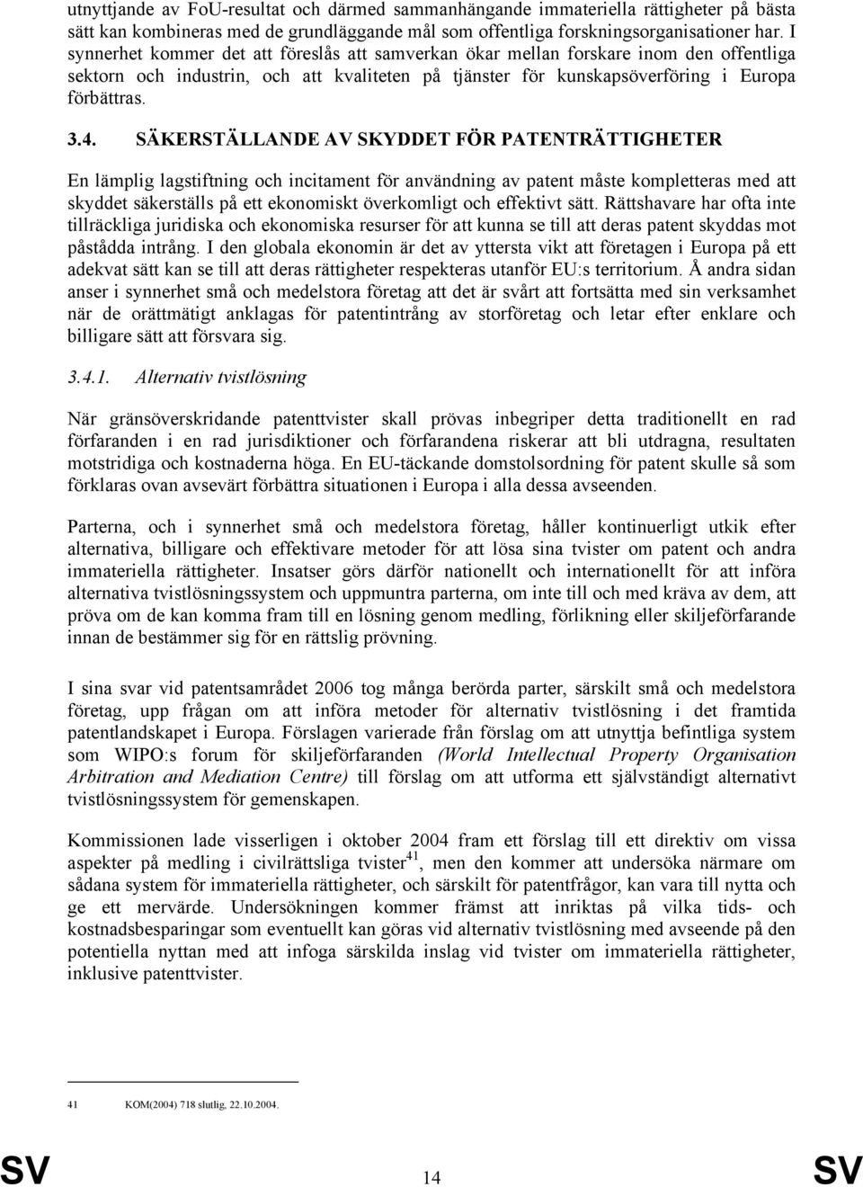 SÄKERSTÄLLANDE AV SKYDDET FÖR PATENTRÄTTIGHETER En lämplig lagstiftning och incitament för användning av patent måste kompletteras med att skyddet säkerställs på ett ekonomiskt överkomligt och