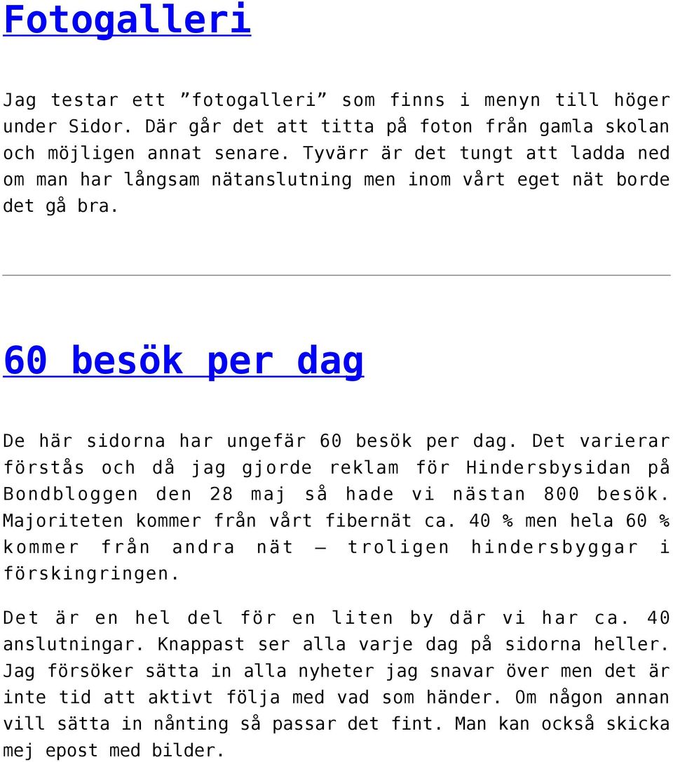 Det varierar förstås och då jag gjorde reklam för Hindersbysidan på Bondbloggen den 28 maj så hade vi nästan 800 besök. Majoriteten kommer från vårt fibernät ca.