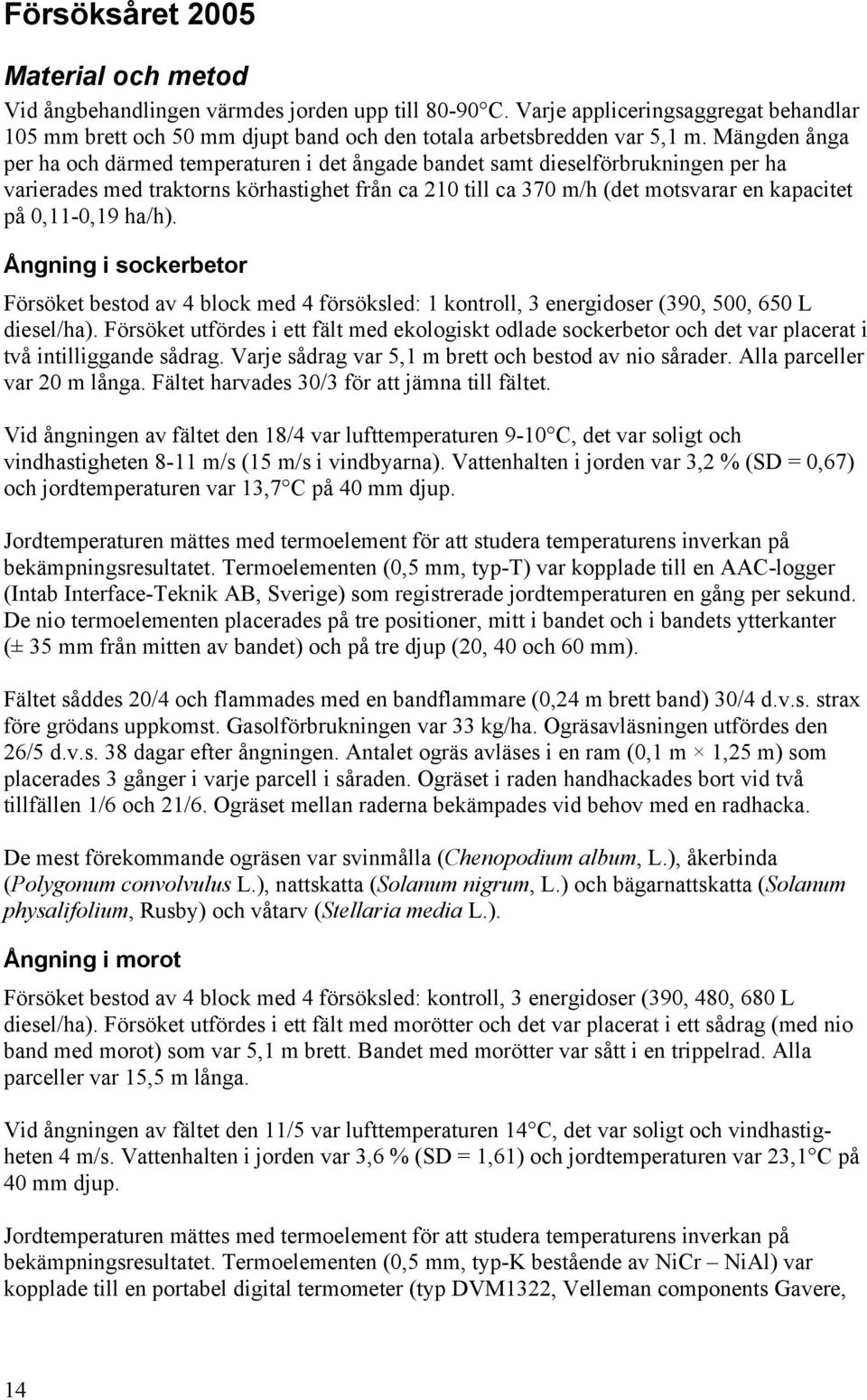 0,11-0,19 ha/h). Ångning i sockerbetor Försöket bestod av 4 block med 4 försöksled: 1 kontroll, 3 energidoser (390, 500, 650 L diesel/ha).