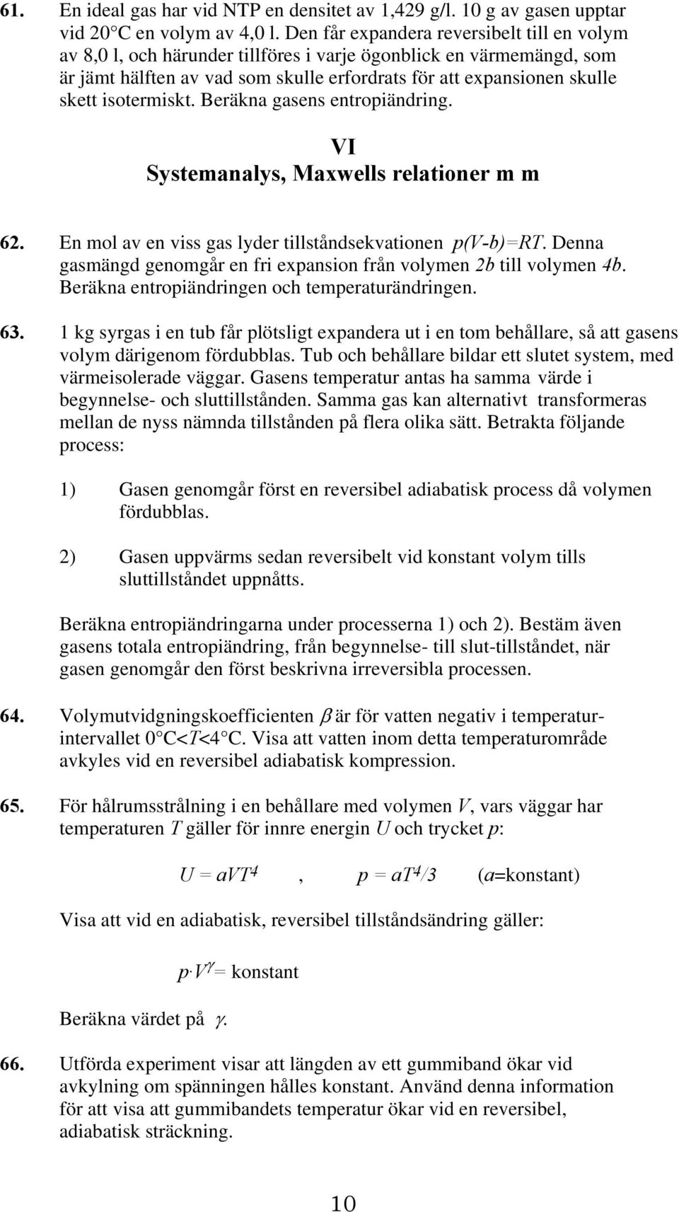 isotermiskt. Beräkna gasens entropiändring. VI Systemanalys, Maxwells relationer m m 62. En mol av en viss gas lyder tillståndsekvationen p(v-b)=rt.