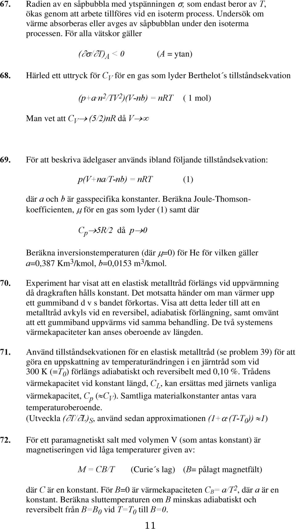 Härled ett uttryck för C V för en gas som lyder Berthelot s tillståndsekvation (p+a n 2 /TV 2 )(V-nb) = nrt ( 1 mol) Man vet att C V (5/2)nR då V 69.