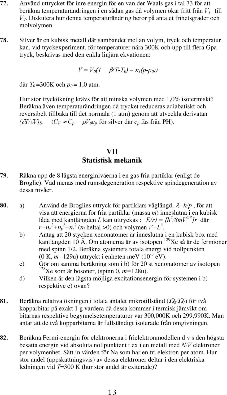 Silver är en kubisk metall där sambandet mellan volym, tryck och temperatur kan, vid tryckexperiment, för temperaturer nära 300K och upp till flera Gpa tryck, beskrivas med den enkla linjära