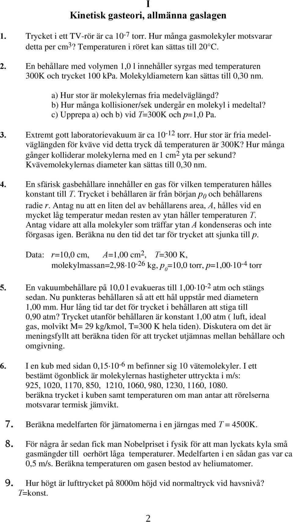 b) Hur många kollisioner/sek undergår en molekyl i medeltal? c) Upprepa a) och b) vid T=300K och p=1,0 Pa. 3. Extremt gott laboratorievakuum är ca 10-12 torr.