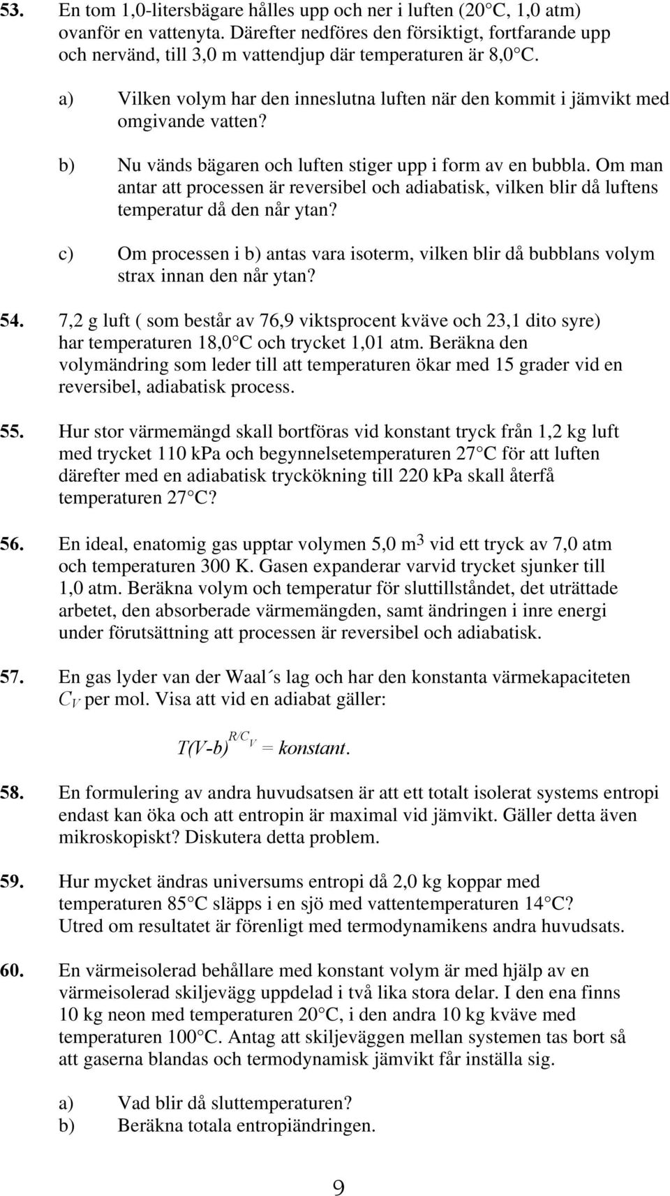 b) Nu vänds bägaren och luften stiger upp i form av en bubbla. Om man antar att processen är reversibel och adiabatisk, vilken blir då luftens temperatur då den når ytan?