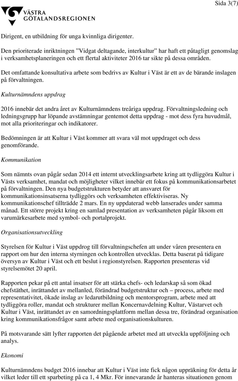 Det omfattande konsultativa arbete som bedrivs av Kultur i Väst är ett av de bärande inslagen på förvaltningen. Kulturnämndens uppdrag 2016 innebär det andra året av Kulturnämndens treåriga uppdrag.