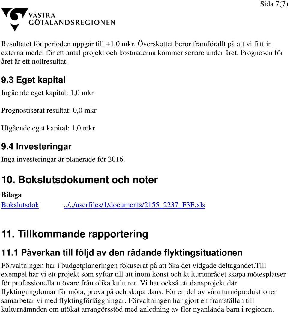 4 Investeringar Inga investeringar är planerade för 2016. 10. Bokslutsdokument och noter Bilaga Bokslutsdok../../userfiles/1/documents/2155_2237_F3F.xls 11. Tillkommande rapportering 11.