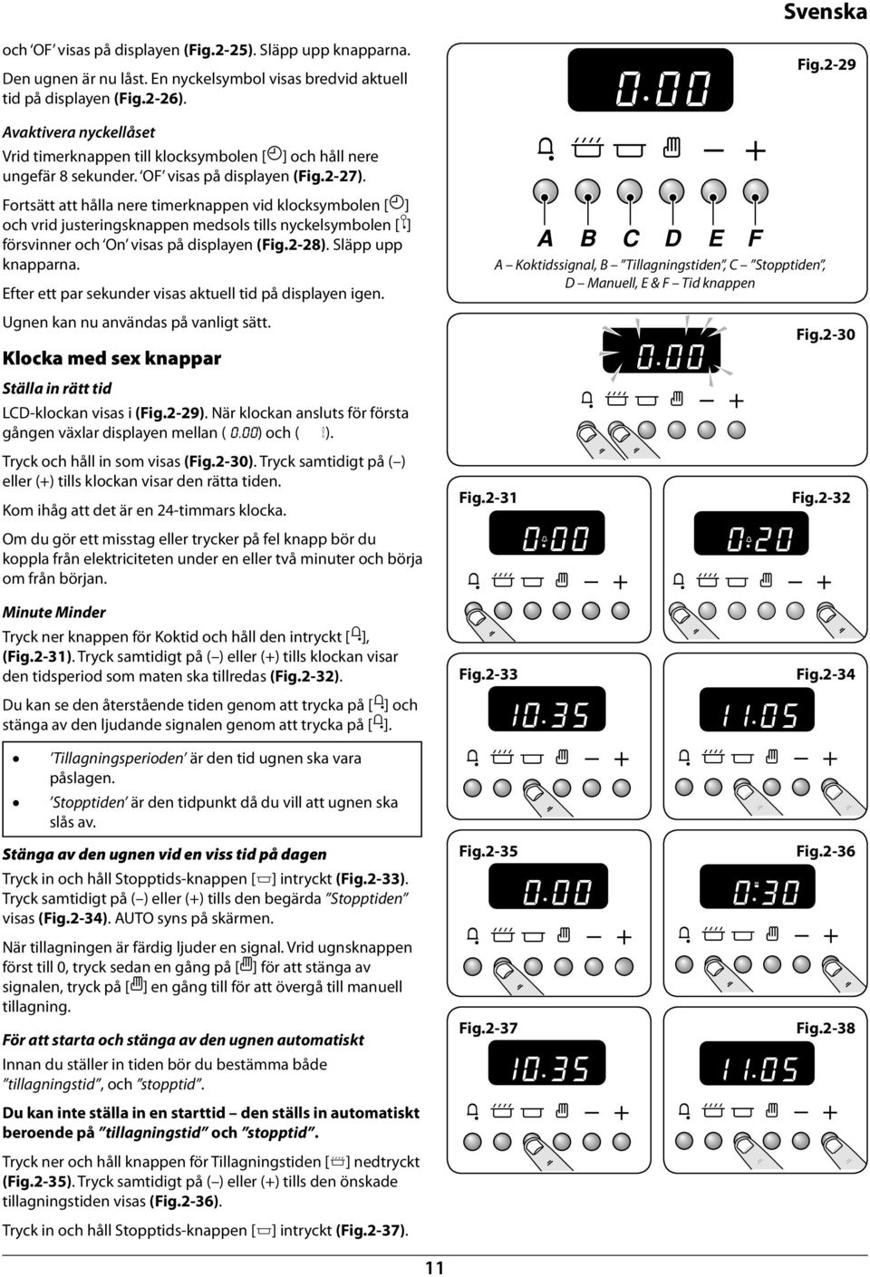 Fotsätt att hålla ee timekappe id klocksmole [A] och id justeigskappe medsols tills ckelsmole [F] fösie och O isas på displae (Fig.2-28). Släpp upp kappaa.