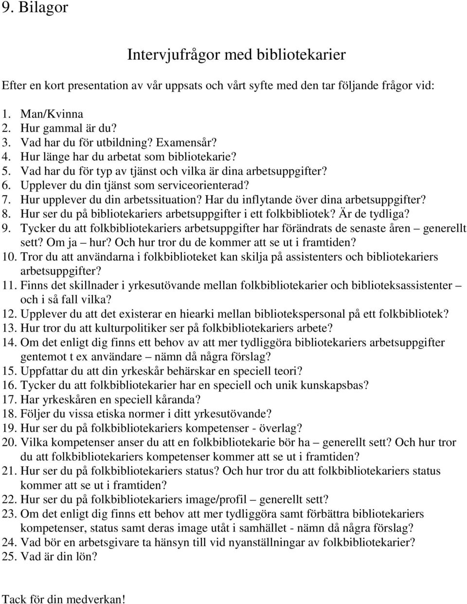 Hur upplever du din arbetssituation? Har du inflytande över dina arbetsuppgifter? 8. Hur ser du på bibliotekariers arbetsuppgifter i ett folkbibliotek? Är de tydliga? 9.
