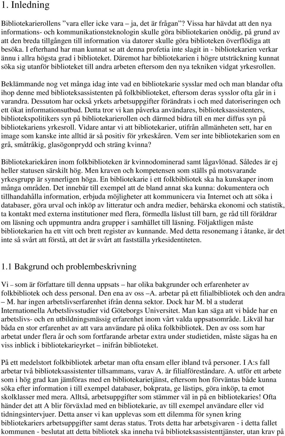 överflödiga att besöka. I efterhand har man kunnat se att denna profetia inte slagit in - bibliotekarien verkar ännu i allra högsta grad i biblioteket.