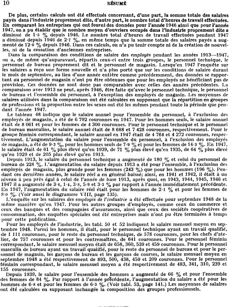 En comparant les entreprises qui ont fourni des données pour l'année 1946 ainsi que pour l'année 1947, on a pu établir que le nombre moyen d'ouvriers occupés dans l'industrie proprement dite a