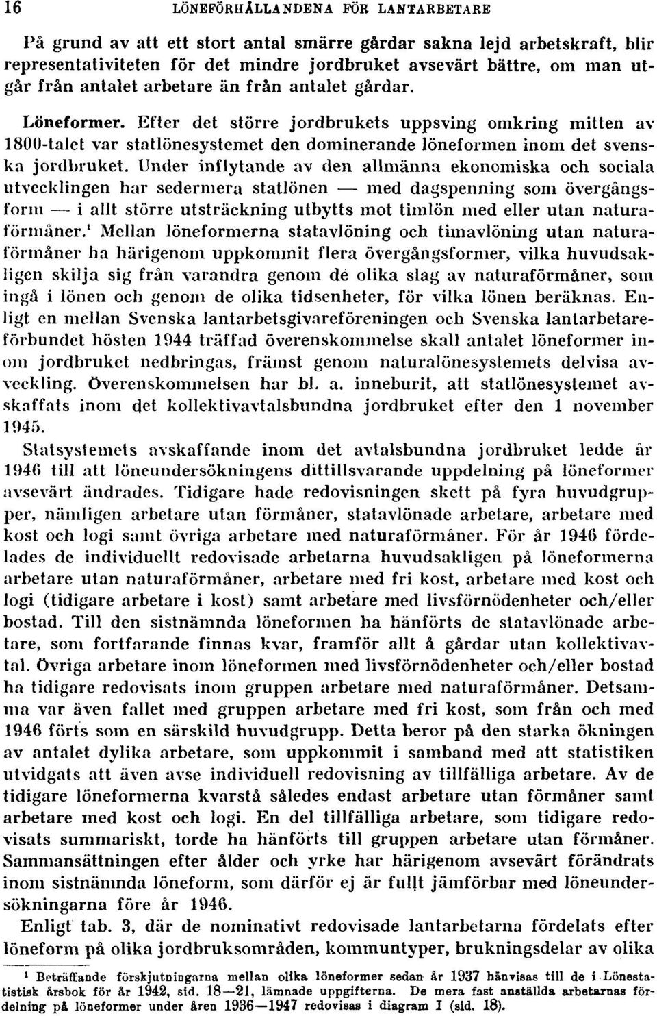 Under inflytande av den allmänna ekonomiska och sociala utvecklingen har sedermera statlönen med dagspenning som övergångsform i allt större utsträckning utbytts mot timlön med eller utan