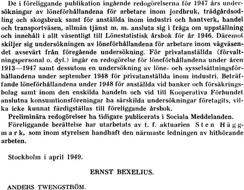 Däremot skiljer sig undersökningen av löneförhållandena för arbetare inom vägväsendet avsevärt från föregående undersökning. För privatanställda (förvaltningspersonal o. dyl.