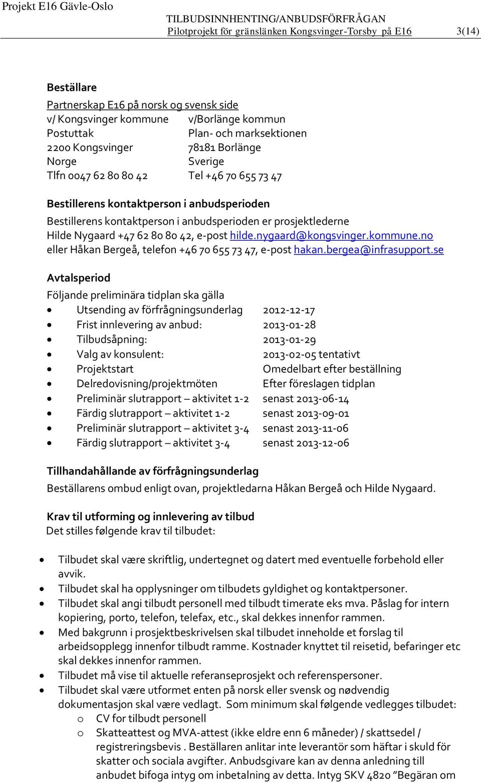 Nygaard +47 62 80 80 42, e-post hilde.nygaard@kongsvinger.kommune.no eller Håkan Bergeå, telefon +46 70 655 73 47, e-post hakan.bergea@infrasupport.