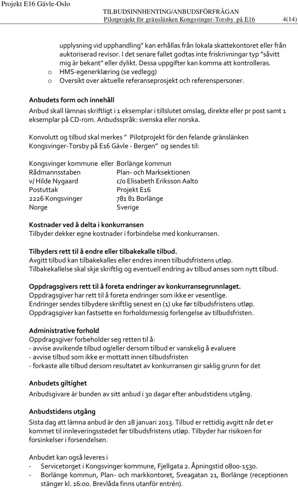 HMS-egenerklæring (se vedlegg) Oversikt over aktuelle referanseprosjekt och referenspersoner.