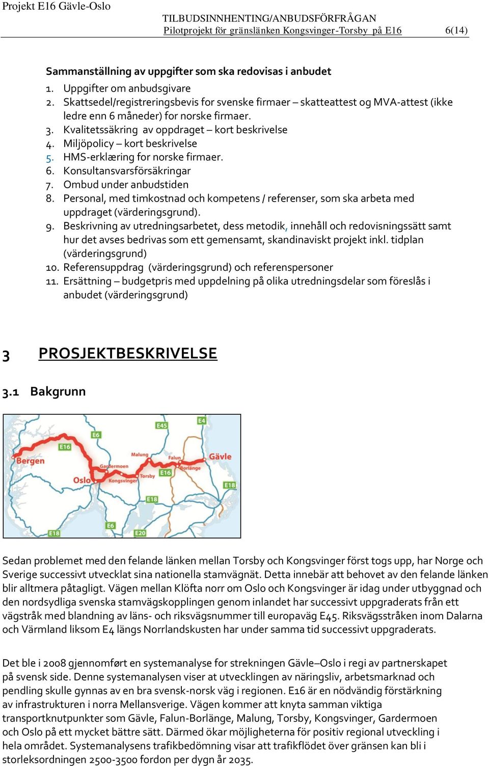 Miljöpolicy kort beskrivelse 5. HMS-erklæring for norske firmaer. 6. Konsultansvarsförsäkringar 7. Ombud under anbudstiden 8.