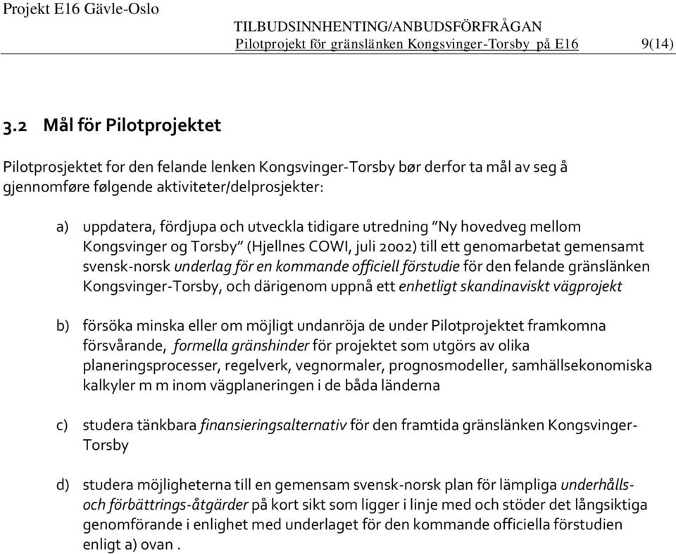 tidigare utredning Ny hovedveg mellom Kongsvinger og Torsby (Hjellnes COWI, juli 2002) till ett genomarbetat gemensamt svensk-norsk underlag för en kommande officiell förstudie för den felande